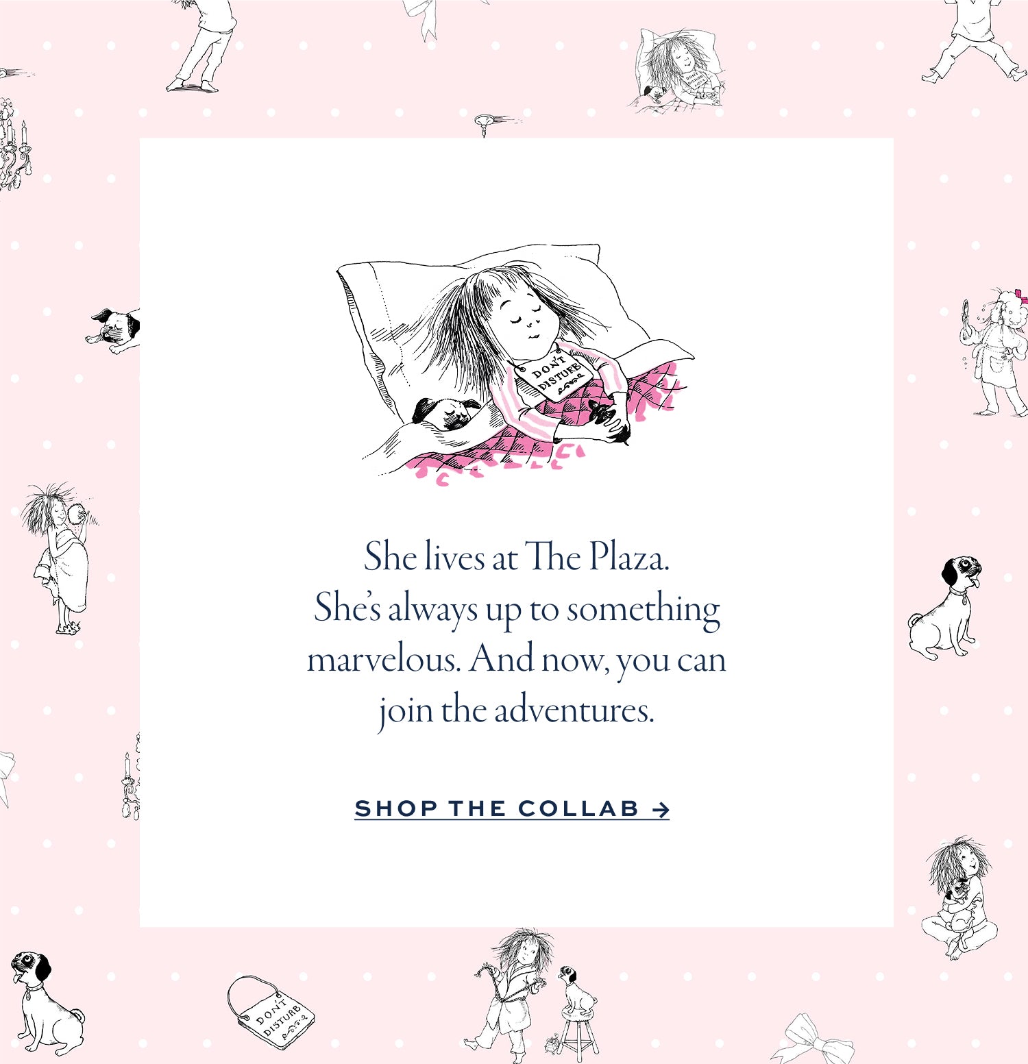 Illustration of a young girl lying in bed reading, surrounded by hand-drawn images of girls and dogs on a pink background. Text reads: She lives at The Plaza. Shes always up to something marvelous. And now, you can join the adventures. Shop the collab.